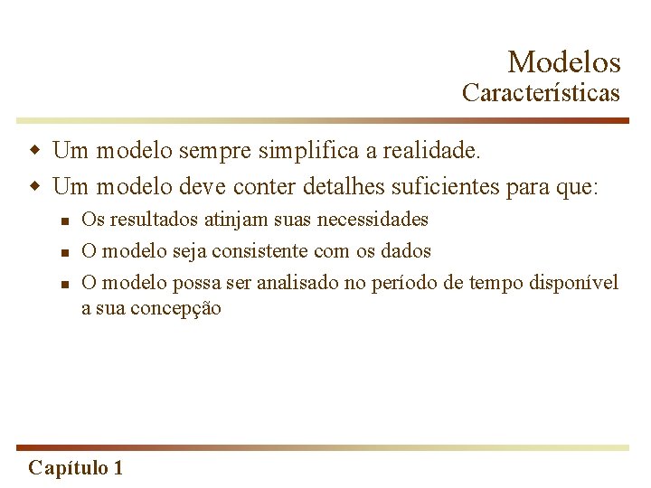 Modelos Características w Um modelo sempre simplifica a realidade. w Um modelo deve conter