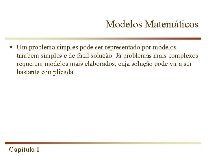 Modelos Matemáticos w Um problema simples pode ser representado por modelos também simples e