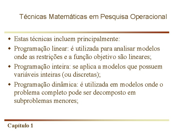 Técnicas Matemáticas em Pesquisa Operacional w Estas técnicas incluem principalmente: w Programação linear: é