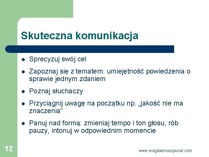 Skuteczna komunikacja 12 l Sprecyzuj swój cel l Zapoznaj się z tematem: umiejętność powiedzenia