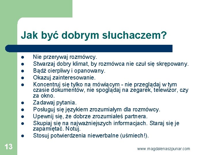 Jak być dobrym słuchaczem? l l l l l 13 Nie przerywaj rozmówcy. Stwarzaj