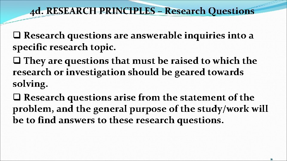 4 d. RESEARCH PRINCIPLES – Research Questions q Research questions are answerable inquiries into