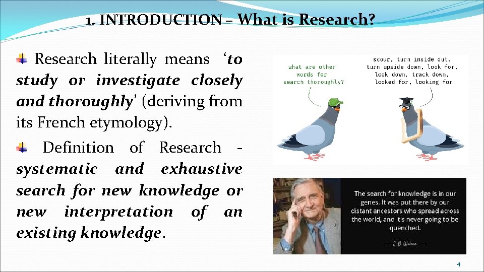 1. INTRODUCTION – What is Research? Research literally means ‘to study or investigate closely