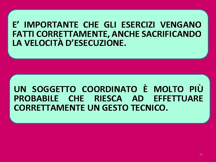 E’ IMPORTANTE CHE GLI ESERCIZI VENGANO FATTI CORRETTAMENTE, ANCHE SACRIFICANDO LA VELOCITÀ D’ESECUZIONE. UN