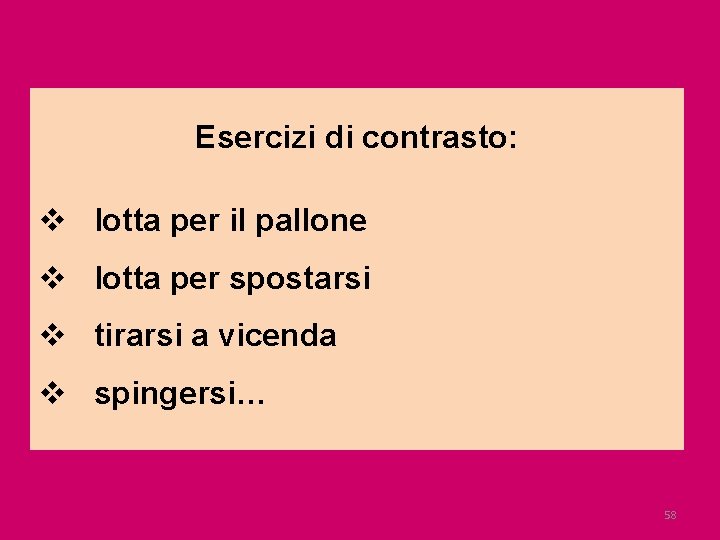 Esercizi di contrasto: v lotta per il pallone v lotta per spostarsi v tirarsi