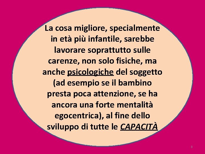 La cosa migliore, specialmente in età più infantile, sarebbe lavorare soprattutto sulle carenze, non