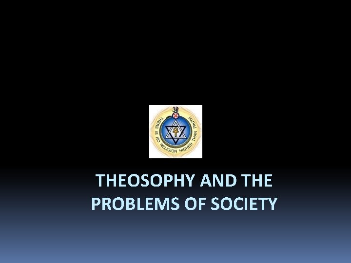 THEOSOPHY AND THE PROBLEMS OF SOCIETY 