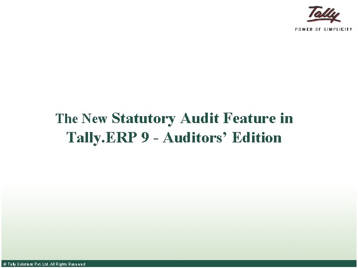 The New Statutory Audit Feature in Tally. ERP 9 - Auditors’ Edition © Tally