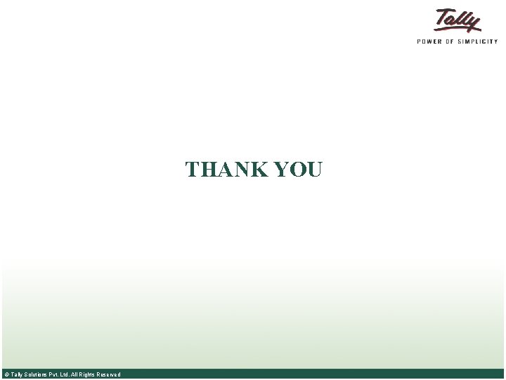 THANK YOU © Tally Solutions Pvt. Ltd. All Rights Reserved 