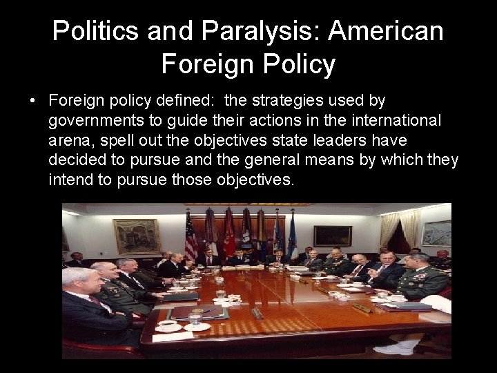 Politics and Paralysis: American Foreign Policy • Foreign policy defined: the strategies used by