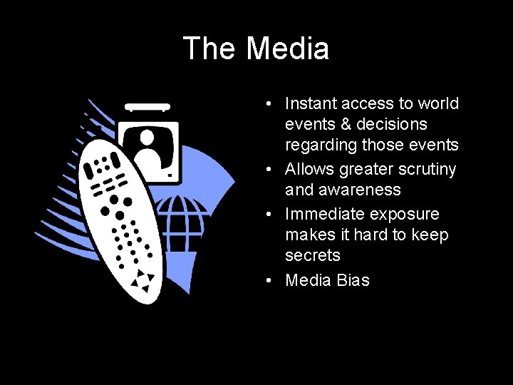 The Media • Instant access to world events & decisions regarding those events •