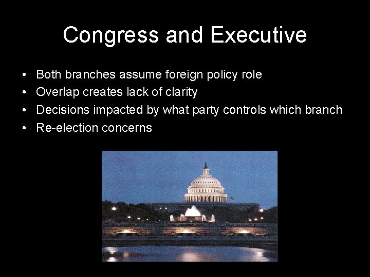 Congress and Executive • • Both branches assume foreign policy role Overlap creates lack