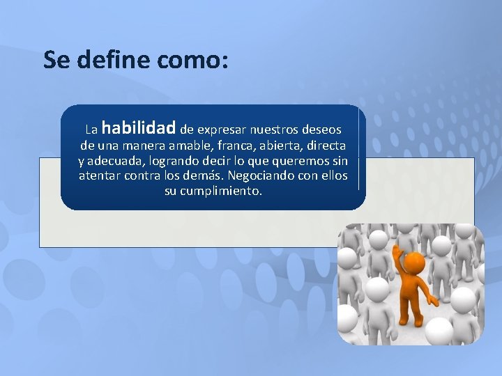 Se define como: La habilidad de expresar nuestros deseos de una manera amable, franca, Se define como: La habilidad de expresar nuestros deseos de una manera amable, franca,