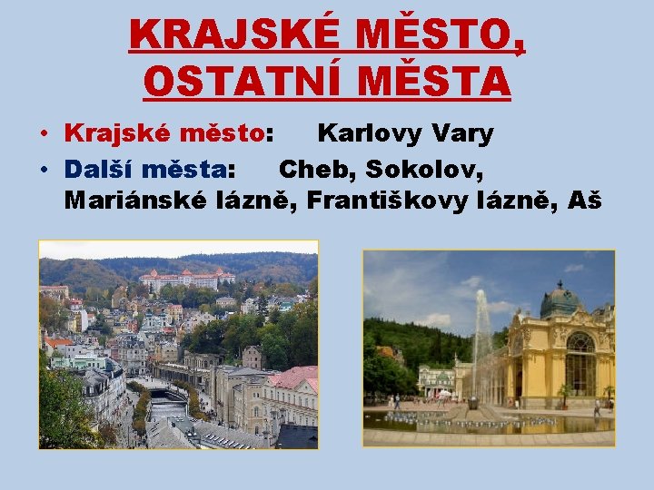 KRAJSKÉ MĚSTO, OSTATNÍ MĚSTA • Krajské město: Karlovy Vary • Další města: Cheb, Sokolov,