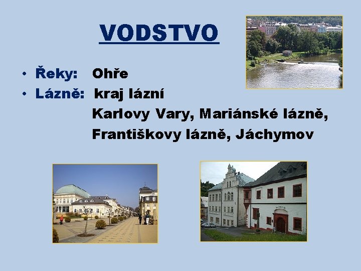 VODSTVO • Řeky: Ohře • Lázně: kraj lázní Karlovy Vary, Mariánské lázně, Františkovy lázně,