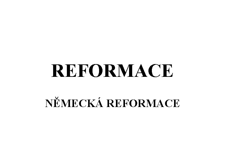 REFORMACE NĚMECKÁ REFORMACE REFORMACE NĚMECKÁ REFORMACE