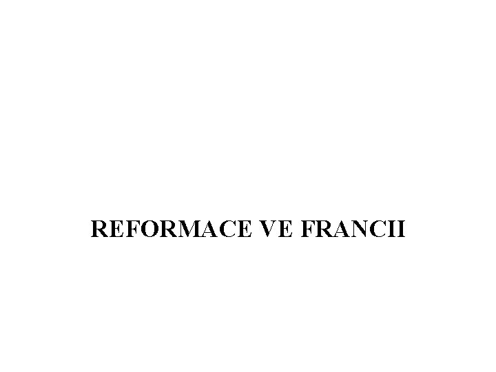 REFORMACE VE FRANCII REFORMACE VE FRANCII