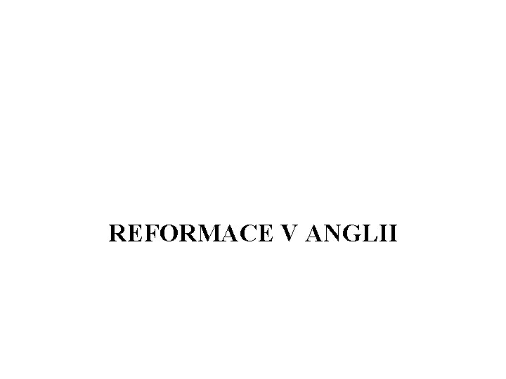 REFORMACE V ANGLII REFORMACE V ANGLII