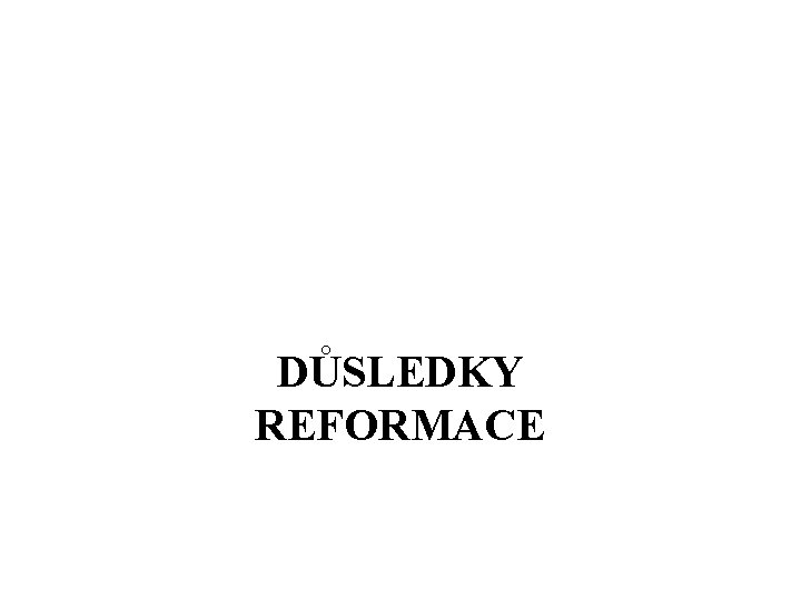 DŮSLEDKY REFORMACE DŮSLEDKY REFORMACE