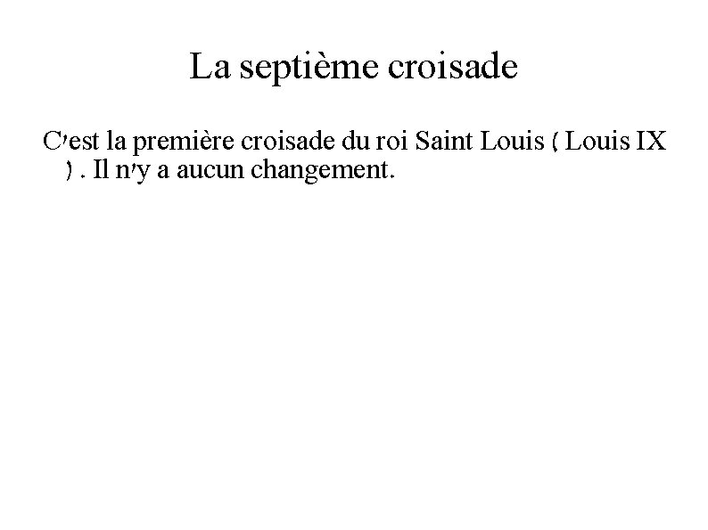 La septième croisade C'est la première croisade du roi Saint Louis ( Louis IX