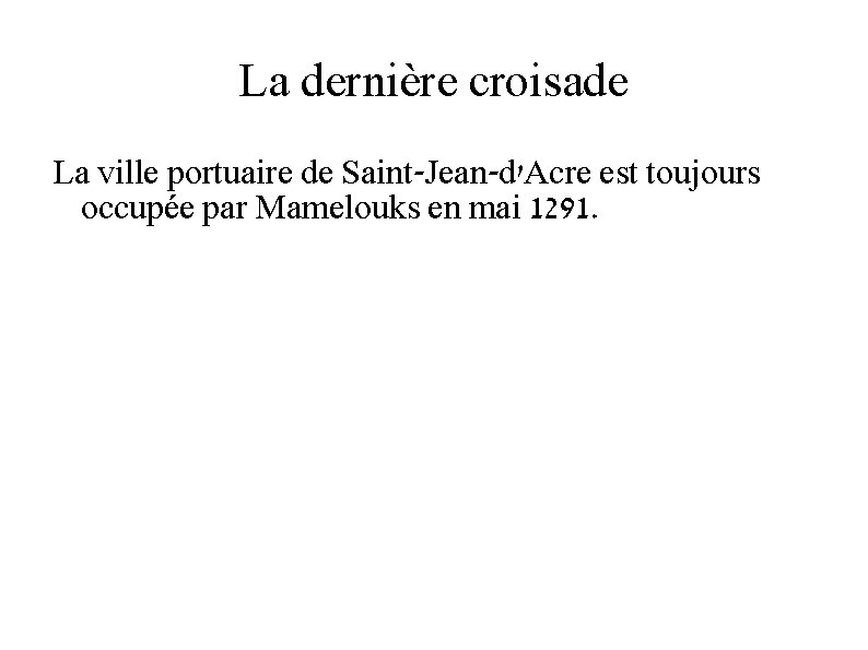 La dernière croisade La ville portuaire de Saint-Jean-d'Acre est toujours occupée par Mamelouks en