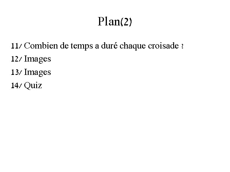 Plan(2) 11/ Combien de temps a duré chaque croisade ? 12/ Images 13/ Images