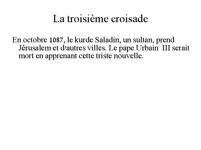 La troisième croisade En octobre 1087, le kurde Saladin, un sultan, prend Jérusalem et