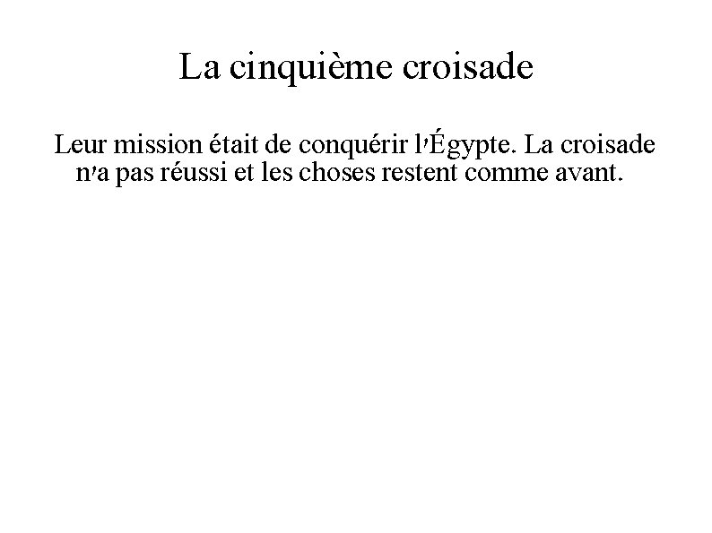 La cinquième croisade Leur mission était de conquérir l'Égypte. La croisade n'a pas réussi