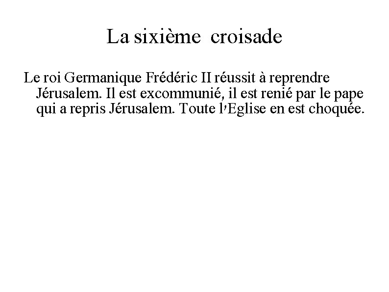 La sixième croisade Le roi Germanique Frédéric II réussit à reprendre Jérusalem. Il est