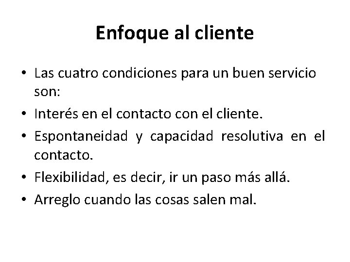 Enfoque al cliente • Las cuatro condiciones para un buen servicio son: • Interés