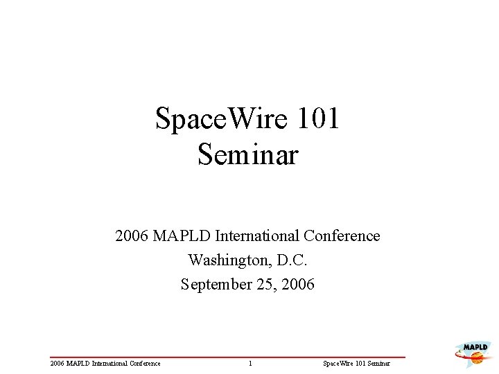 Space. Wire 101 Seminar 2006 MAPLD International Conference Washington, D. C. September 25, 2006