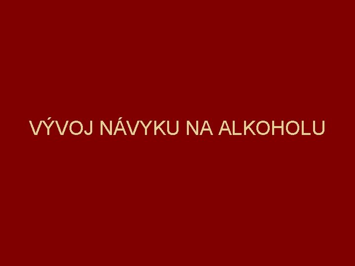 VÝVOJ NÁVYKU NA ALKOHOLU 