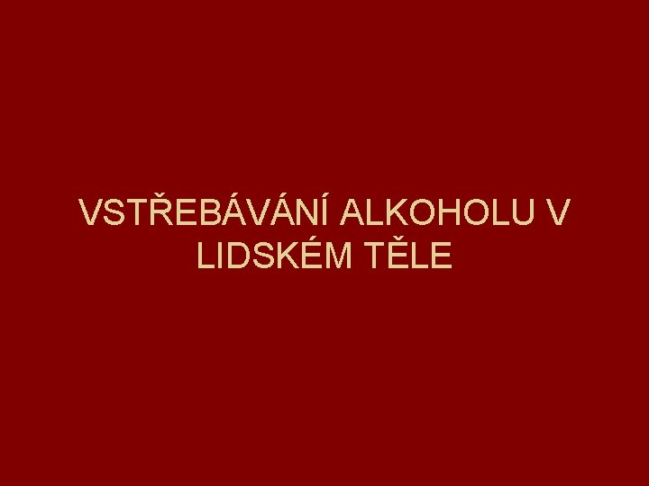 VSTŘEBÁVÁNÍ ALKOHOLU V LIDSKÉM TĚLE 