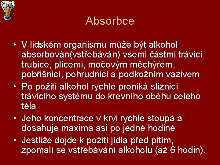 Absorbce • V lidském organismu může být alkohol absorbován(vstřebáván) všemi částmi trávicí trubice, plícemi,