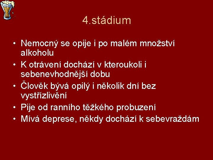 4. stádium • Nemocný se opije i po malém množství alkoholu • K otrávení