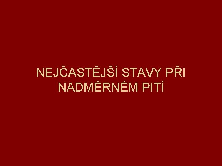 NEJČASTĚJŠÍ STAVY PŘI NADMĚRNÉM PITÍ 