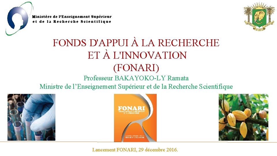 FONDS D'APPUI À LA RECHERCHE ET À L'INNOVATION (FONARI) Professeur BAKAYOKO-LY Ramata Ministre de