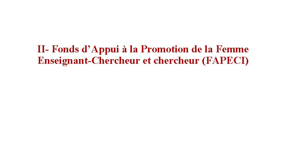 II- Fonds d’Appui à la Promotion de la Femme Enseignant-Chercheur et chercheur (FAPECI) 