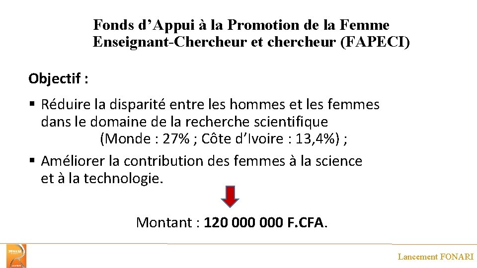 Fonds d’Appui à la Promotion de la Femme Enseignant-Chercheur et chercheur (FAPECI) Objectif :