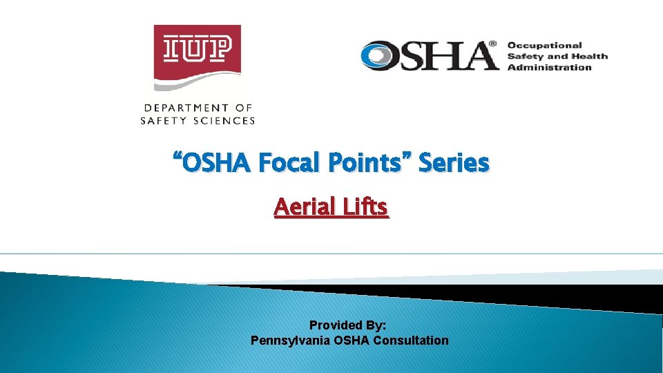 “OSHA Focal Points” Series Aerial Lifts Provided By: Pennsylvania OSHA Consultation 