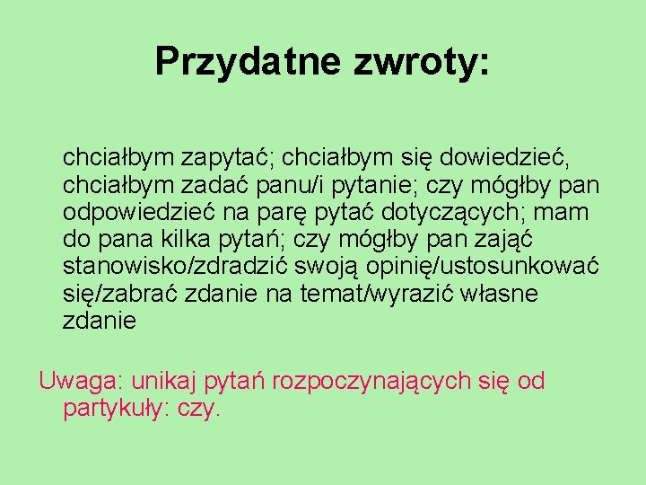 Przydatne zwroty: chciałbym zapytać; chciałbym się dowiedzieć, chciałbym zadać panu/i pytanie; czy mógłby pan