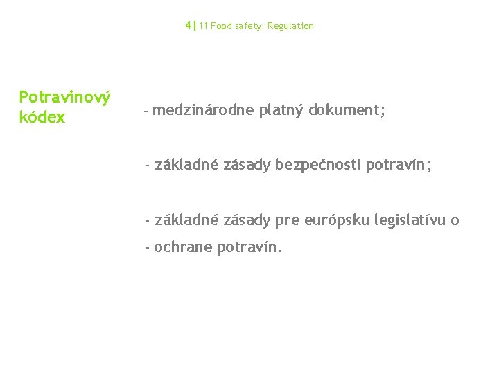 4|11 Food safety: Regulation Potravinový kódex - medzinárodne platný dokument; - základné zásady bezpečnosti