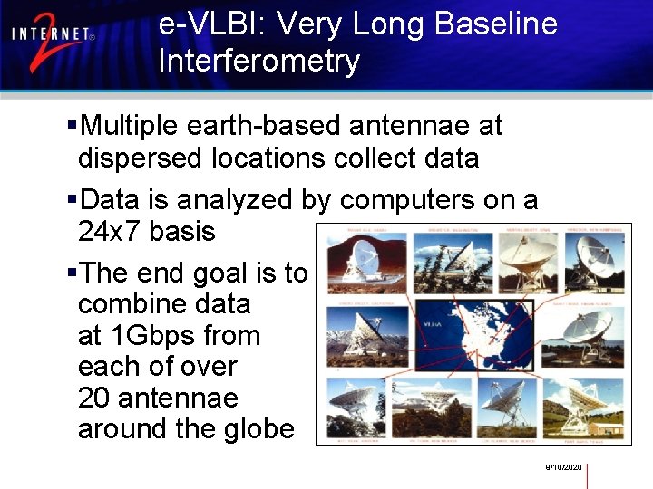 e-VLBI: Very Long Baseline Interferometry Multiple earth-based antennae at dispersed locations collect data Data