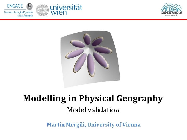 Modelling in Physical Geography Model validation Martin Mergili, University of Vienna FT 2016 |
