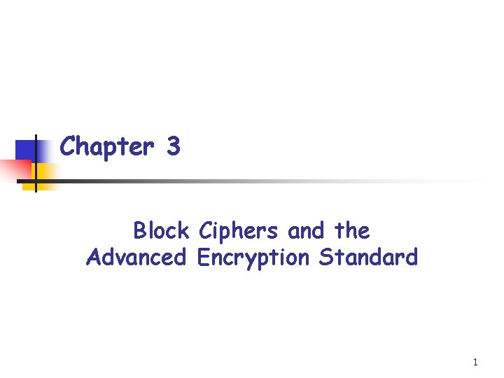 Chapter 3 Block Ciphers and the Advanced Encryption Standard 1 