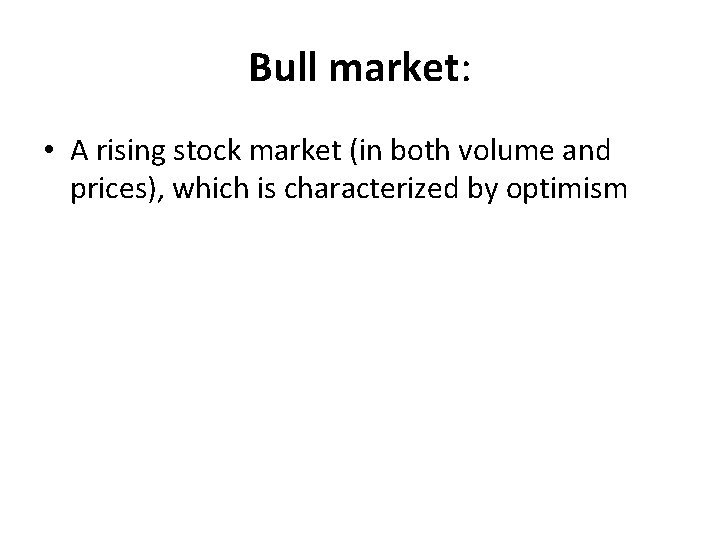 Bull market: • A rising stock market (in both volume and prices), which is