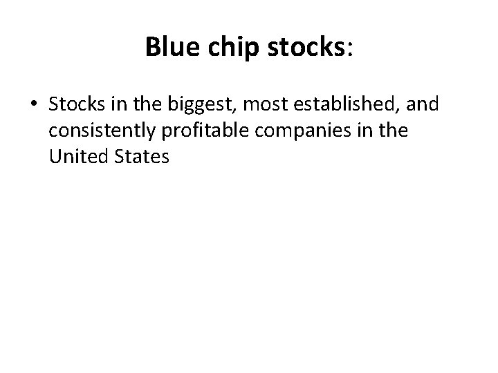 Blue chip stocks: • Stocks in the biggest, most established, and consistently profitable companies
