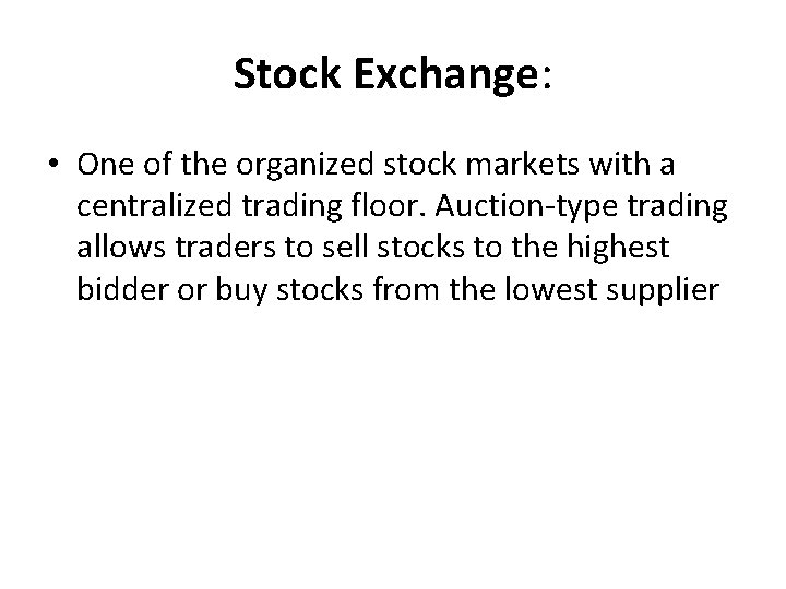 Stock Exchange: • One of the organized stock markets with a centralized trading floor.