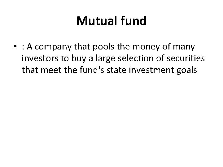 Mutual fund • : A company that pools the money of many investors to