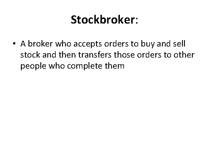 Stockbroker: • A broker who accepts orders to buy and sell stock and then